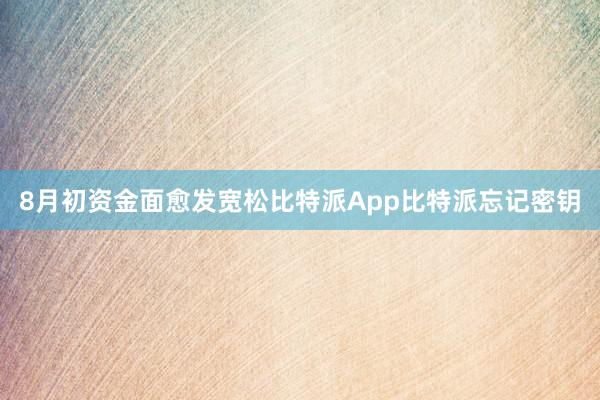 8月初资金面愈发宽松比特派App比特派忘记密钥