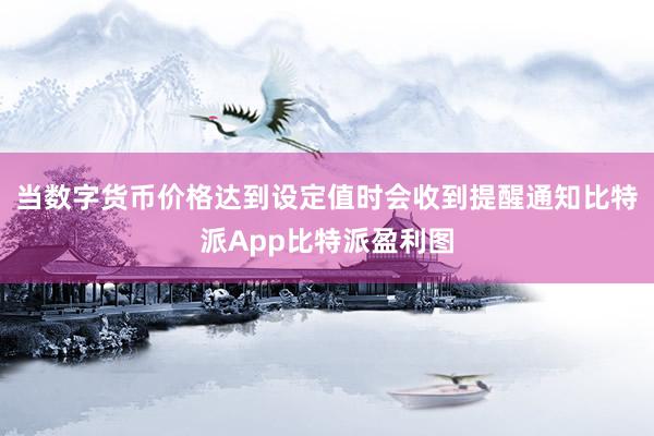 当数字货币价格达到设定值时会收到提醒通知比特派App比特派盈利图