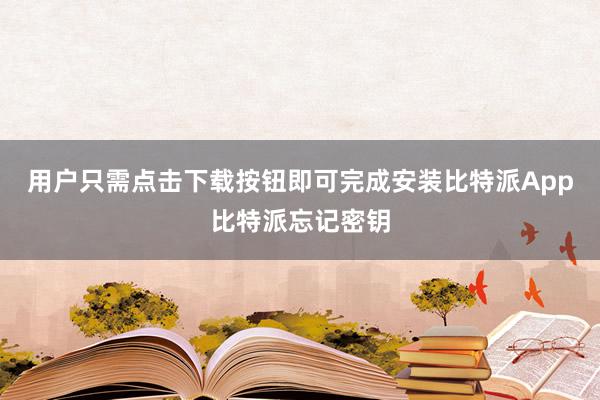 用户只需点击下载按钮即可完成安装比特派App比特派忘记密钥