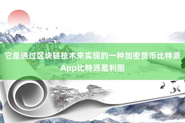 它是通过区块链技术来实现的一种加密货币比特派App比特派盈利图