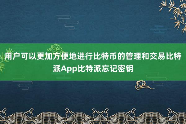 用户可以更加方便地进行比特币的管理和交易比特派App比特派忘记密钥