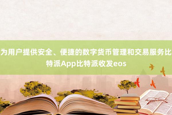 为用户提供安全、便捷的数字货币管理和交易服务比特派App比特派收发eos