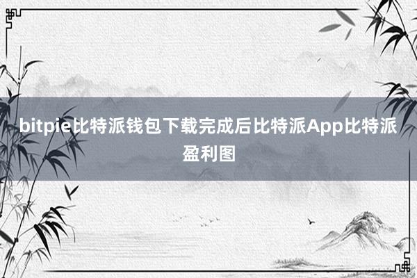 bitpie比特派钱包下载完成后比特派App比特派盈利图