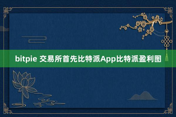 bitpie 交易所首先比特派App比特派盈利图