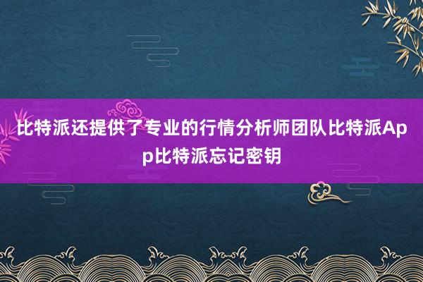 比特派还提供了专业的行情分析师团队比特派App比特派忘记密钥