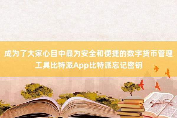 成为了大家心目中最为安全和便捷的数字货币管理工具比特派App比特派忘记密钥