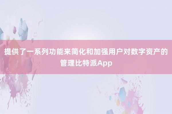 提供了一系列功能来简化和加强用户对数字资产的管理比特派App