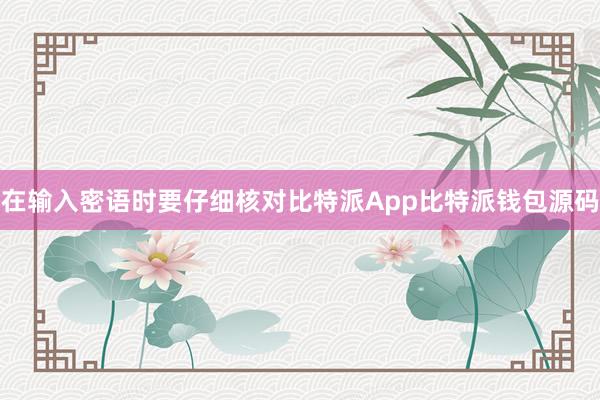 在输入密语时要仔细核对比特派App比特派钱包源码