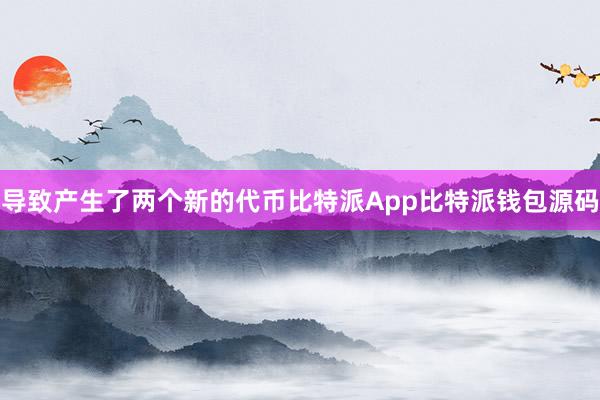 导致产生了两个新的代币比特派App比特派钱包源码