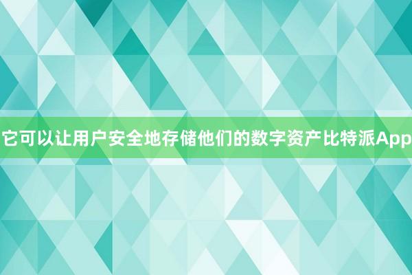 它可以让用户安全地存储他们的数字资产比特派App