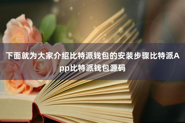 下面就为大家介绍比特派钱包的安装步骤比特派App比特派钱包源码