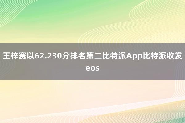 王梓赛以62.230分排名第二比特派App比特派收发eos