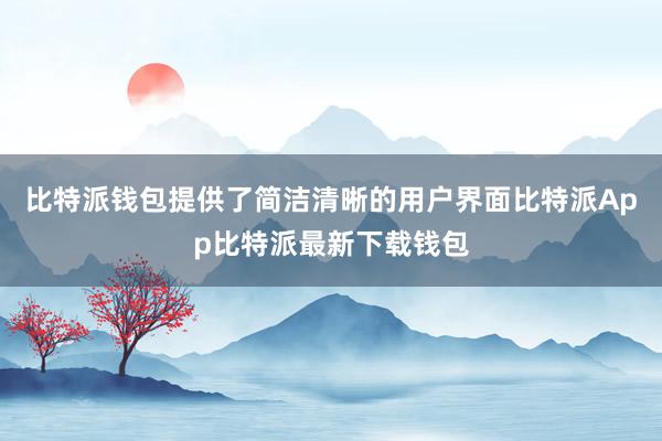 比特派钱包提供了简洁清晰的用户界面比特派App比特派最新下载钱包