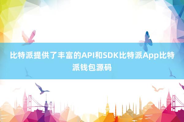 比特派提供了丰富的API和SDK比特派App比特派钱包源码