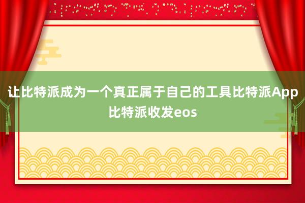 让比特派成为一个真正属于自己的工具比特派App比特派收发eos