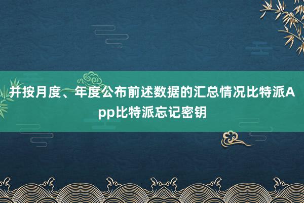 并按月度、年度公布前述数据的汇总情况比特派App比特派忘记密钥