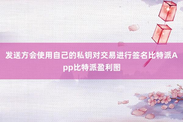 发送方会使用自己的私钥对交易进行签名比特派App比特派盈利图