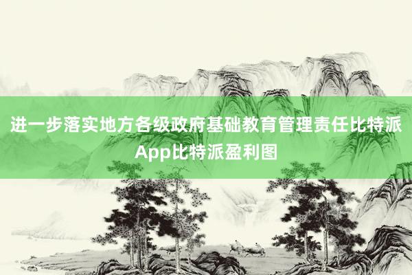 进一步落实地方各级政府基础教育管理责任比特派App比特派盈利图