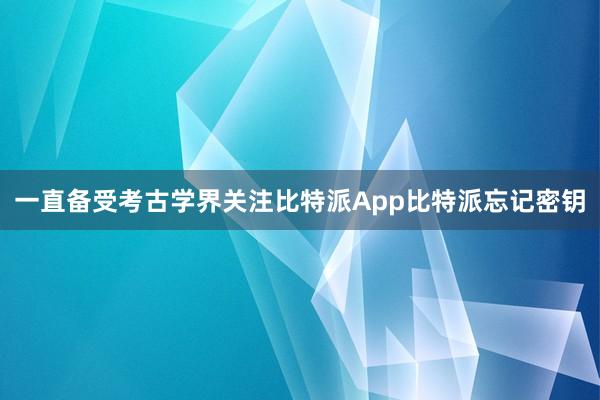 一直备受考古学界关注比特派App比特派忘记密钥