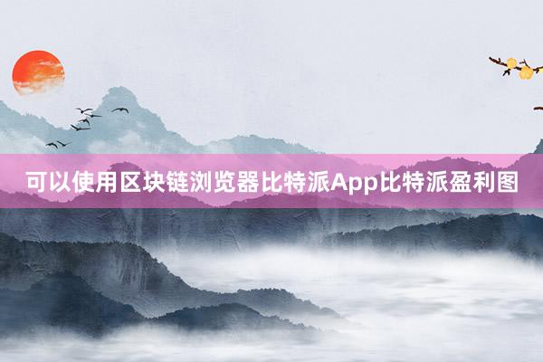 可以使用区块链浏览器比特派App比特派盈利图