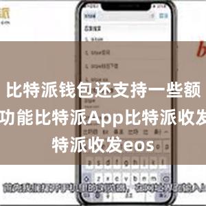 比特派钱包还支持一些额外的功能比特派App比特派收发eos