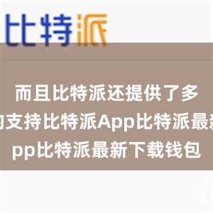 而且比特派还提供了多种货币的支持比特派App比特派最新下载钱包