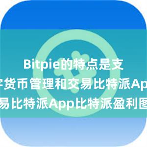 Bitpie的特点是支持多种数字货币管理和交易比特派App比特派盈利图