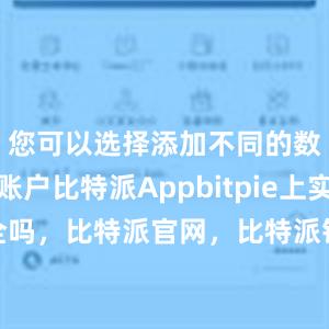 您可以选择添加不同的数字资产账户比特派Appbitpie上实名安全吗，比特派官网，比特派钱包，比特派下载