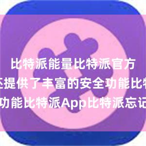 比特派能量比特派官方下载版还提供了丰富的安全功能比特派App比特派忘记密钥