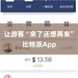 让游客“来了还想再来”比特派App