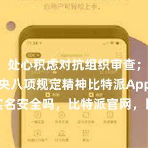 处心积虑对抗组织审查；无视中央八项规定精神比特派Appbitpie上实名安全吗，比特派官网，比特派钱包，比特派下载