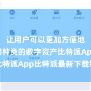 让用户可以更加方便地管理不同种类的数字资产比特派App比特派最新下载钱包