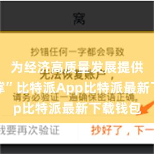 为经济高质量发展提供有力支撑”比特派App比特派最新下载钱包