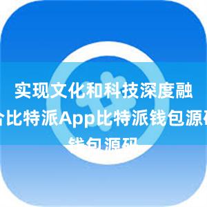 实现文化和科技深度融合比特派App比特派钱包源码