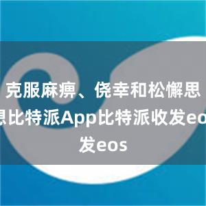 克服麻痹、侥幸和松懈思想比特派App比特派收发eos