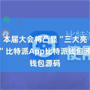 本届大会将凸显“三大亮点”比特派App比特派钱包源码