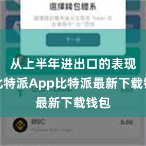 从上半年进出口的表现看比特派App比特派最新下载钱包