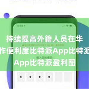 持续提高外籍人员在华生活工作便利度比特派App比特派盈利图