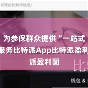 为参保群众提供“一站式”服务比特派App比特派盈利图