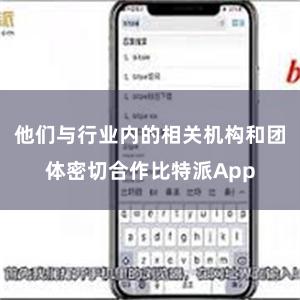 他们与行业内的相关机构和团体密切合作比特派App