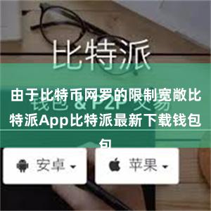 由于比特币网罗的限制宽敞比特派App比特派最新下载钱包