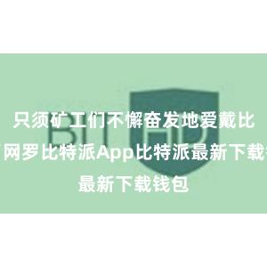 只须矿工们不懈奋发地爱戴比特币网罗比特派App比特派最新下载钱包