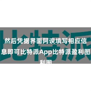 然后凭据界面阿谀填写相应信息即可比特派App比特派盈利图