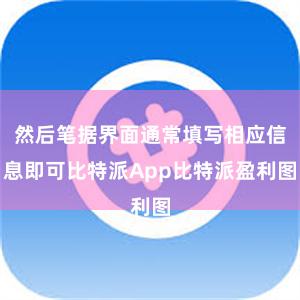 然后笔据界面通常填写相应信息即可比特派App比特派盈利图