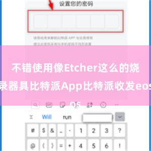 不错使用像Etcher这么的烧录器具比特派App比特派收发eos